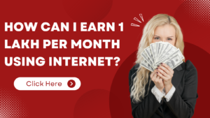 How Can I earn 1 lakh Per Month using Internet?